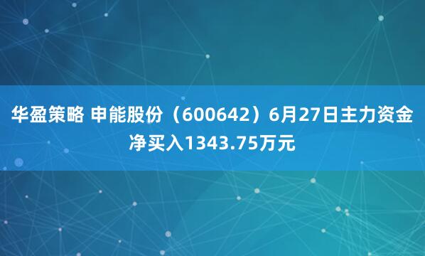 华盈策略 申能股份（600642）6月27日主力资金净买入1343.75万元